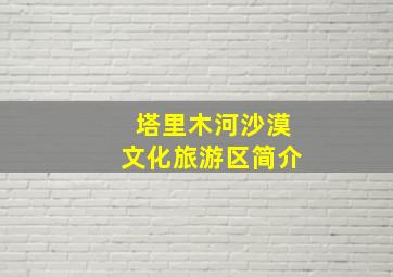 塔里木河沙漠文化旅游区简介