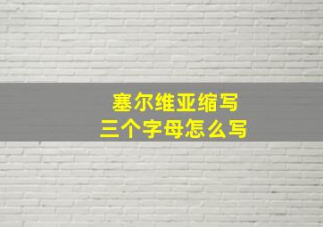 塞尔维亚缩写三个字母怎么写