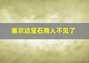 塞尔达宝石商人不见了