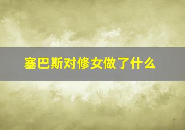 塞巴斯对修女做了什么