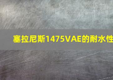 塞拉尼斯1475VAE的耐水性