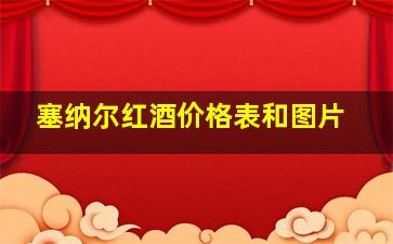 塞纳尔红酒价格表和图片