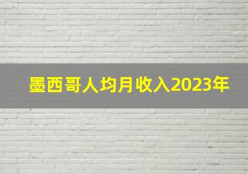 墨西哥人均月收入2023年