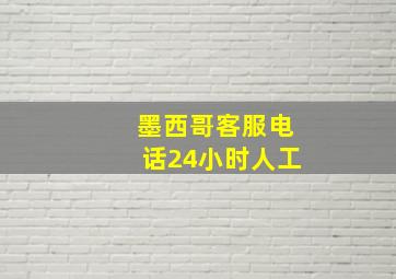 墨西哥客服电话24小时人工