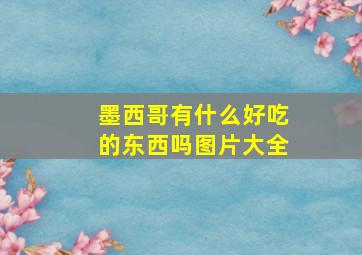 墨西哥有什么好吃的东西吗图片大全