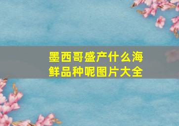 墨西哥盛产什么海鲜品种呢图片大全