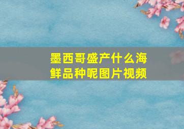 墨西哥盛产什么海鲜品种呢图片视频