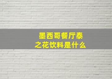 墨西哥餐厅泰之花饮料是什么