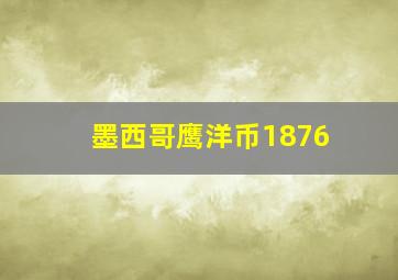 墨西哥鹰洋币1876