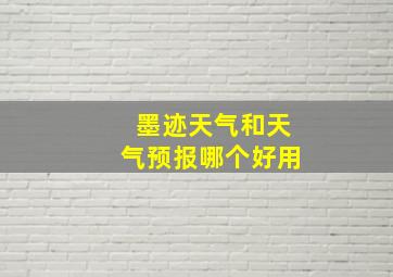 墨迹天气和天气预报哪个好用