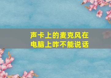 声卡上的麦克风在电脑上咋不能说话