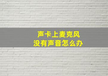 声卡上麦克风没有声音怎么办