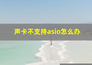 声卡不支持asio怎么办