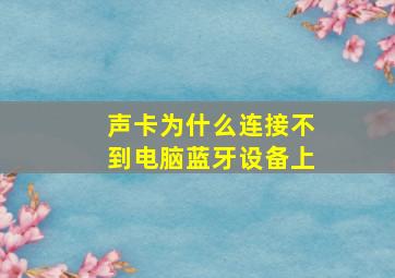 声卡为什么连接不到电脑蓝牙设备上