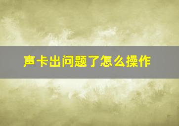 声卡出问题了怎么操作