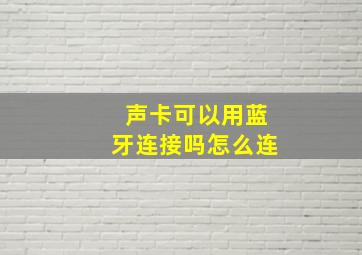 声卡可以用蓝牙连接吗怎么连