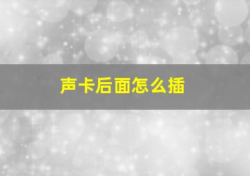 声卡后面怎么插