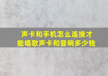 声卡和手机怎么连接才能唱歌声卡和音响多少钱