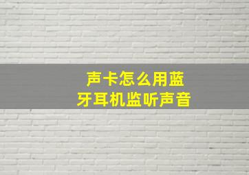 声卡怎么用蓝牙耳机监听声音