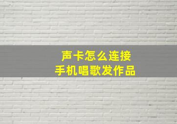 声卡怎么连接手机唱歌发作品