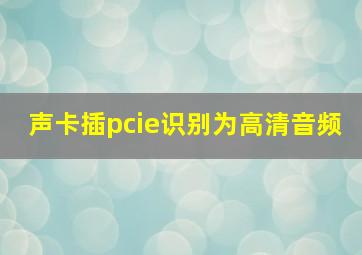 声卡插pcie识别为高清音频