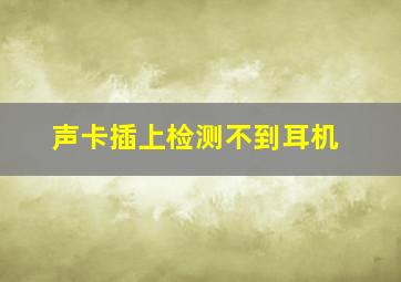 声卡插上检测不到耳机