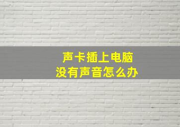 声卡插上电脑没有声音怎么办