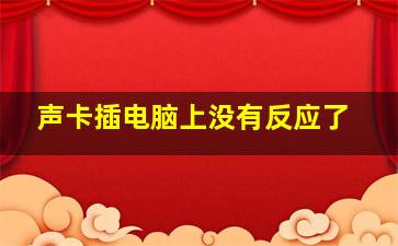 声卡插电脑上没有反应了