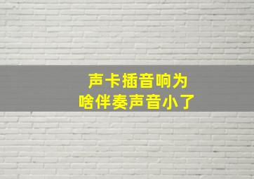 声卡插音响为啥伴奏声音小了