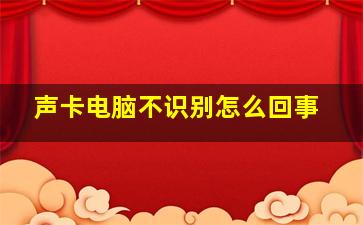 声卡电脑不识别怎么回事