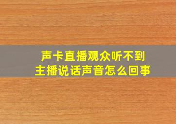 声卡直播观众听不到主播说话声音怎么回事