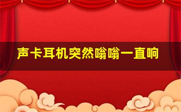 声卡耳机突然嗡嗡一直响