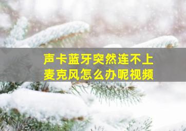 声卡蓝牙突然连不上麦克风怎么办呢视频