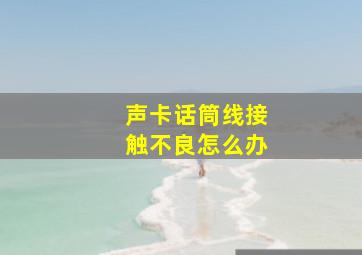 声卡话筒线接触不良怎么办