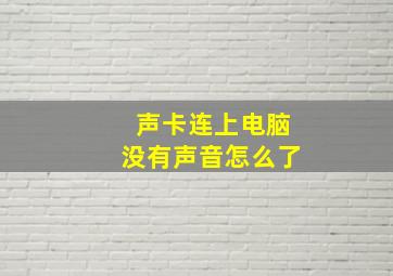 声卡连上电脑没有声音怎么了