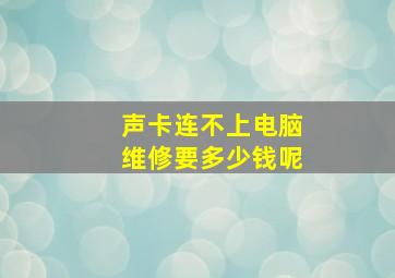 声卡连不上电脑维修要多少钱呢