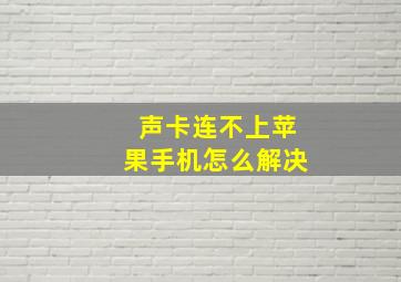 声卡连不上苹果手机怎么解决