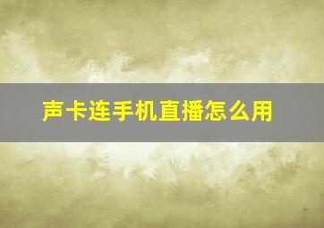 声卡连手机直播怎么用