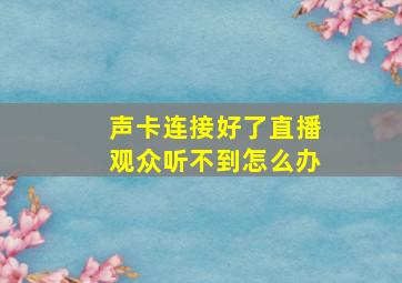 声卡连接好了直播观众听不到怎么办