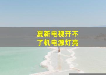 夏新电视开不了机电源灯亮