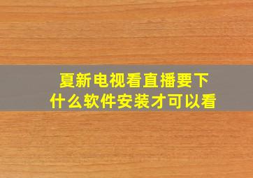 夏新电视看直播要下什么软件安装才可以看