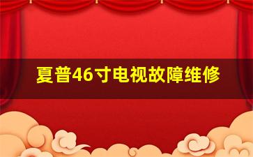 夏普46寸电视故障维修