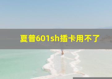 夏普601sh插卡用不了