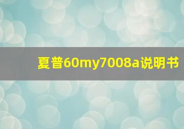 夏普60my7008a说明书