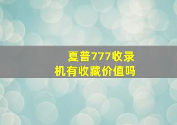 夏普777收录机有收藏价值吗