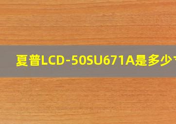 夏普LCD-50SU671A是多少寸的