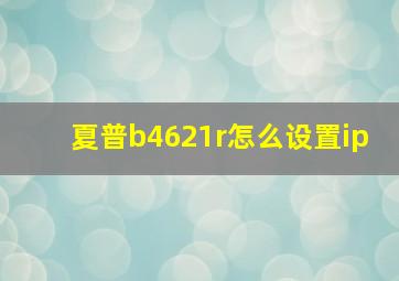 夏普b4621r怎么设置ip