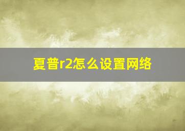 夏普r2怎么设置网络