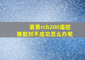 夏普rcb200遥控器配对不成功怎么办呢