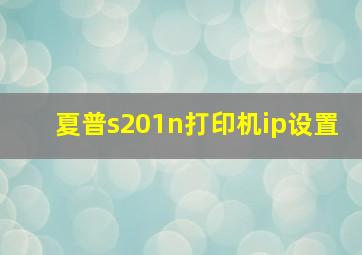 夏普s201n打印机ip设置